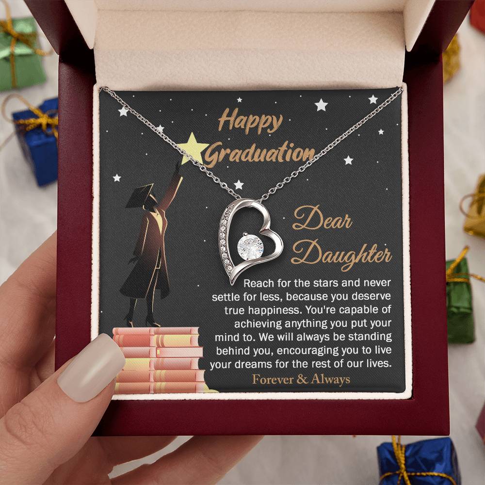 Dear Daugther happy graduation, reach for the stars and never settle for less, you deserve true happiness, live your dreams for the rest of our lives