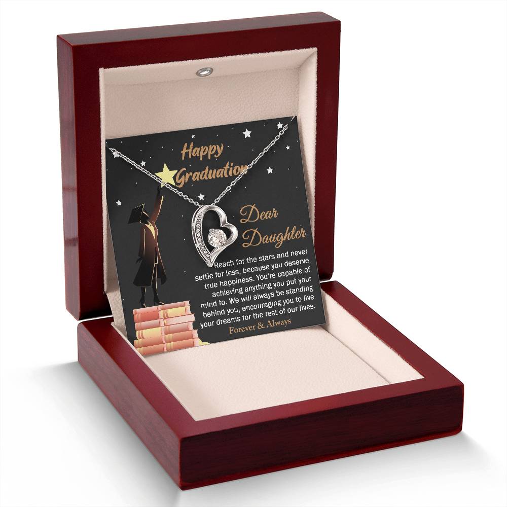 Dear Daugther happy graduation, reach for the stars and never settle for less, you deserve true happiness, live your dreams for the rest of our lives