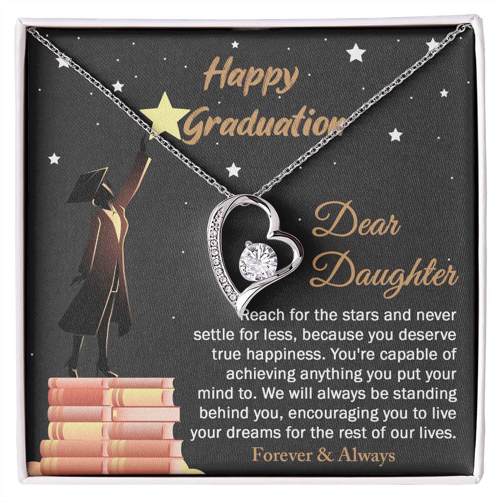 Dear Daugther happy graduation, reach for the stars and never settle for less, you deserve true happiness, live your dreams for the rest of our lives