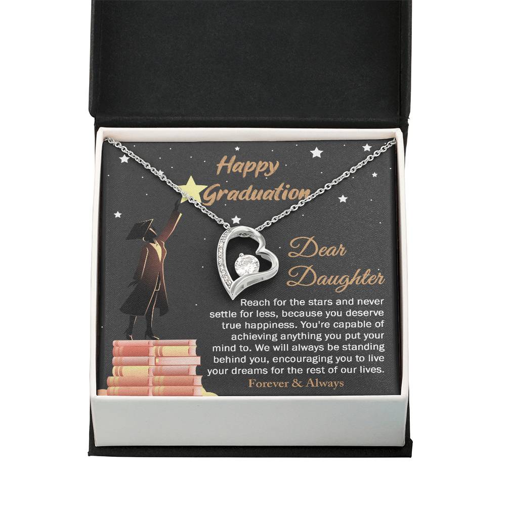 Dear Daugther happy graduation, reach for the stars and never settle for less, you deserve true happiness, live your dreams for the rest of our lives