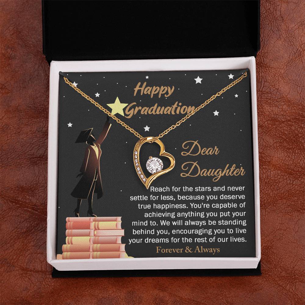 Dear Daugther happy graduation, reach for the stars and never settle for less, you deserve true happiness, live your dreams for the rest of our lives